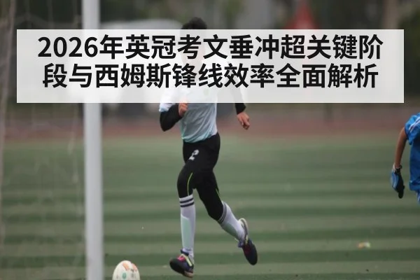2026年英冠考文垂冲超关键阶段与西姆斯锋线效率全面解析